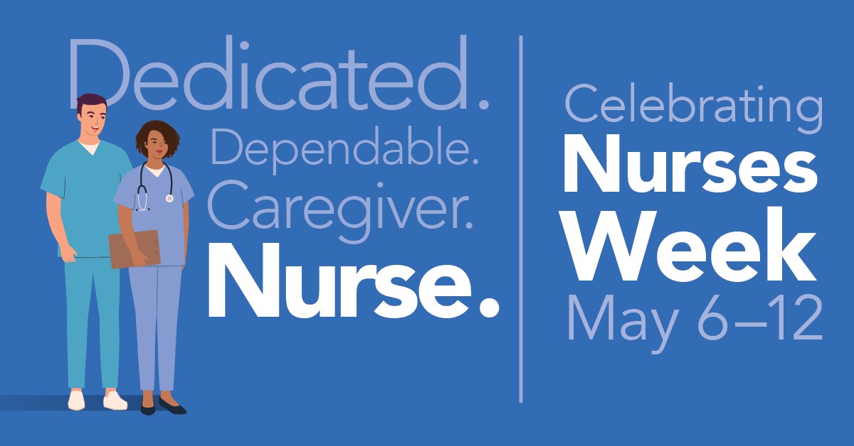 Dedicated. Dependable. Caregiver. Nurse.: Celebrating Nurses Week May 6-12
